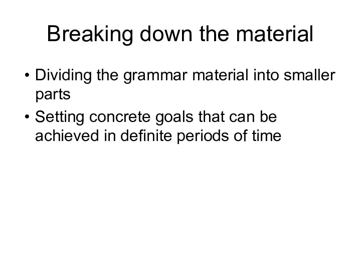 Breaking down the material Dividing the grammar material into smaller