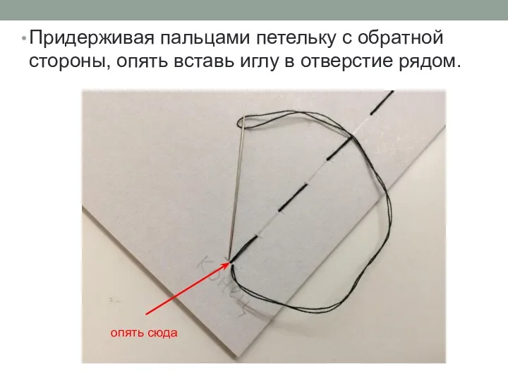 Придерживая пальцами петельку с обратной стороны, опять вставь иглу в отверстие рядом. опять сюда