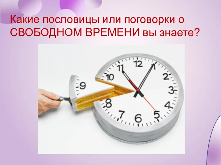 Какие пословицы или поговорки о СВОБОДНОМ ВРЕМЕНИ вы знаете?