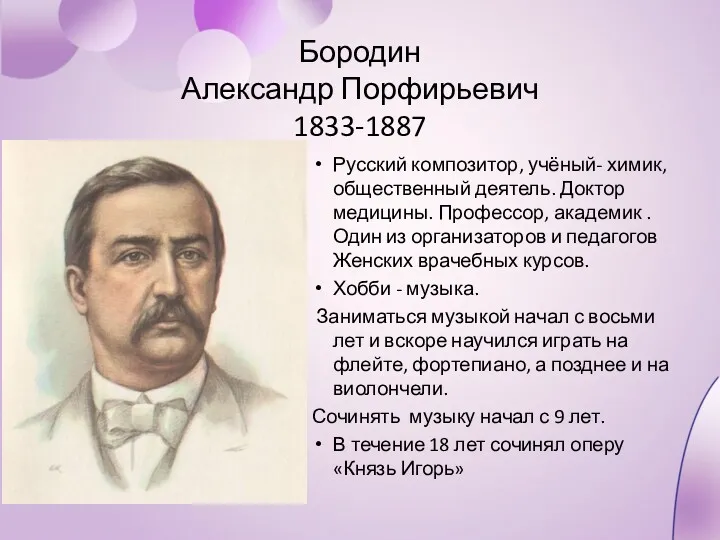 Бородин Александр Порфирьевич 1833-1887 Русский композитор, учёный- химик, общественный деятель. Доктор медицины. Профессор,