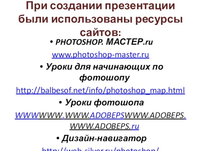 При создании презентации были использованы ресурсы сайтов: PHOTOSHOP. МАСТЕР.ru www.photoshop-master.ru