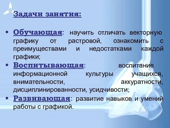 Задачи занятия: Обучающая: научить отличать векторную графику от растровой, ознакомить