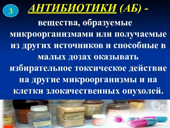 АНТИБИОТИКИ (АБ) - вещества, образуемые микроорганизмами или получаемые из других