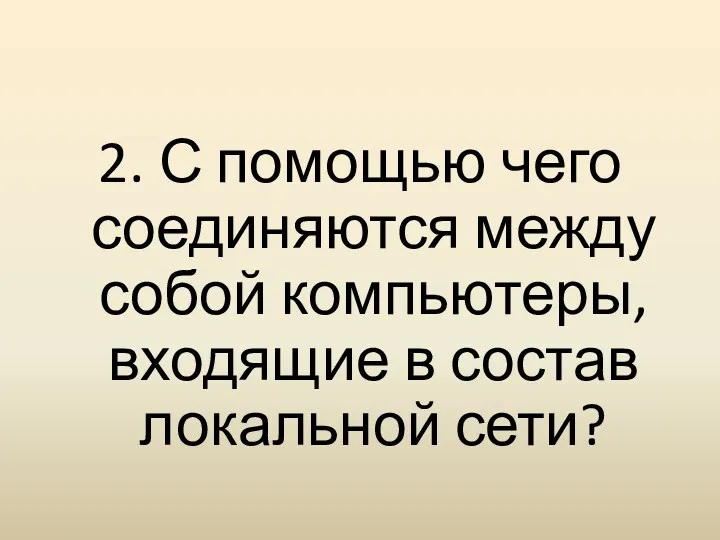 2. С помощью чего соединяются между собой компьютеры, входящие в состав локальной сети?