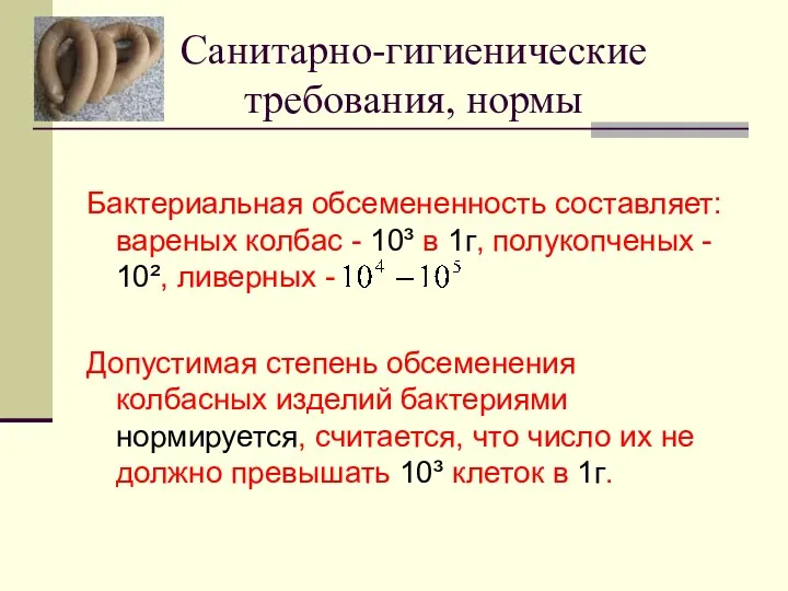 Санитарно-гигиенические требования, нормы Бактериальная обсемененность составляет: вареных колбас - 10³ в 1г, полукопченых