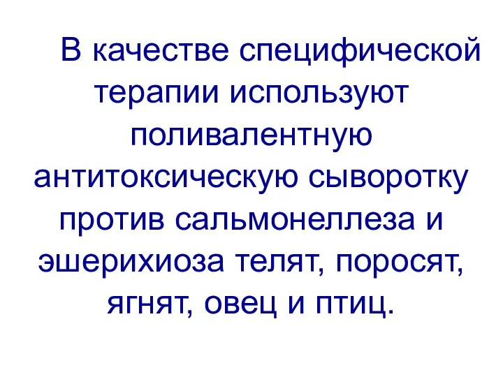 В качестве специфической терапии используют поливалентную антитоксическую сыворотку против сальмонеллеза