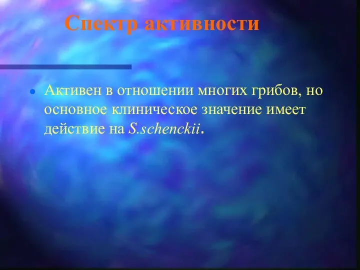 Спектр активности Активен в отношении многих грибов, но основное клиническое значение имеет действие на S.schenсkii.