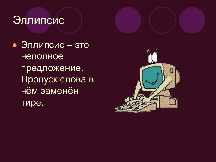 Эллипсис Эллипсис – это неполное предложение. Пропуск слова в нём заменён тире.