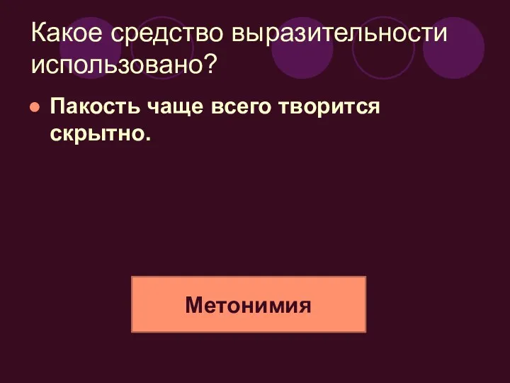 Какое средство выразительности использовано? Пакость чаще всего творится скрытно. Метонимия