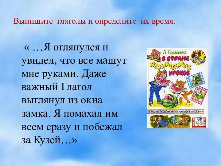 Выпишите глаголы и определите их время. « …Я оглянулся и