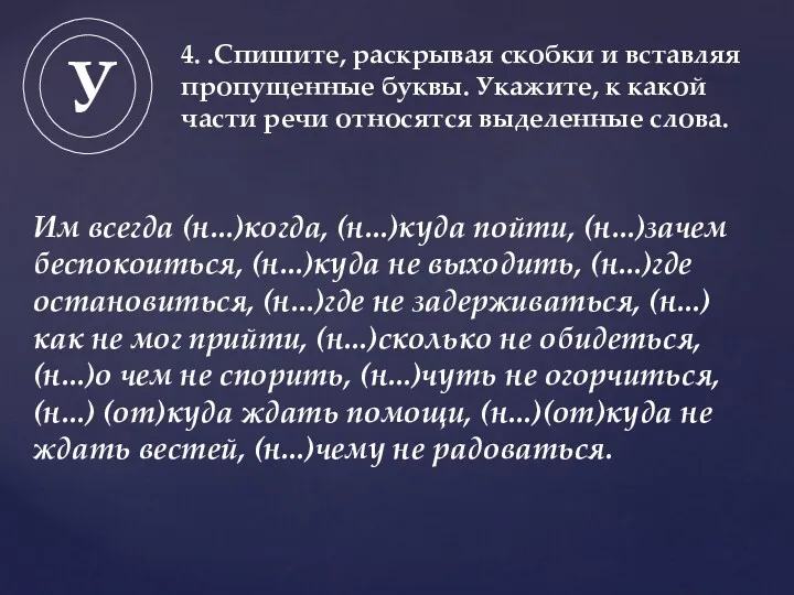 У Им всегда (н...)когда, (н...)куда пойти, (н...)зачем беспокоиться, (н...)куда не