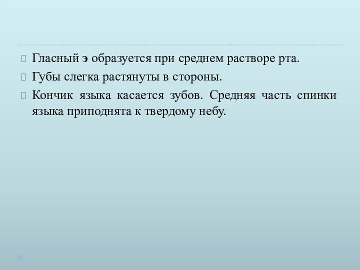 Гласный э образуется при среднем растворе рта. Губы слегка растянуты