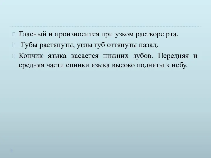 Гласный и произносится при узком растворе рта. Губы растяну­ты, углы