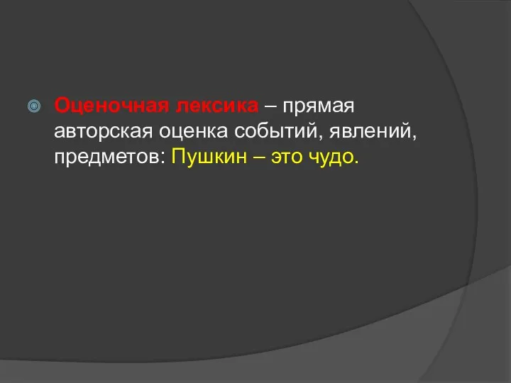 Оценочная лексика – прямая авторская оценка событий, явлений, предметов: Пушкин – это чудо.