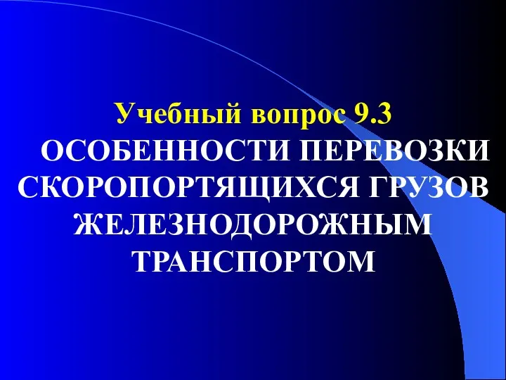 Учебный вопрос 9.3 ОСОБЕННОСТИ ПЕРЕВОЗКИ СКОРОПОРТЯЩИХСЯ ГРУЗОВ ЖЕЛЕЗНОДОРОЖНЫМ ТРАНСПОРТОМ