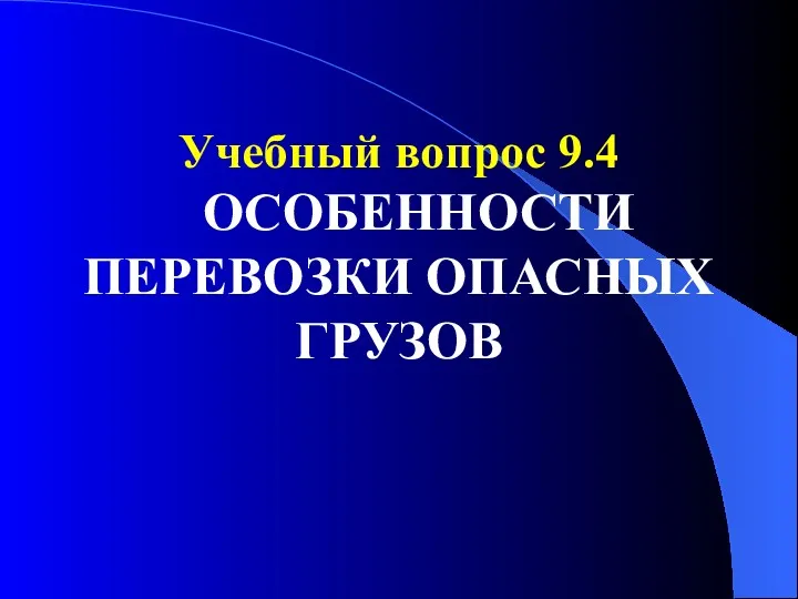 Учебный вопрос 9.4 ОСОБЕННОСТИ ПЕРЕВОЗКИ ОПАСНЫХ ГРУЗОВ