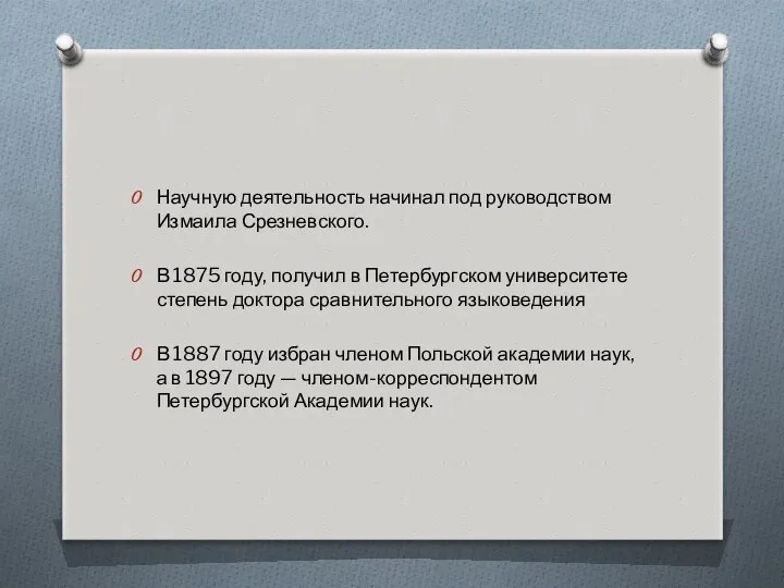 Научную деятельность начинал под руководством Измаила Срезневского. В 1875 году,