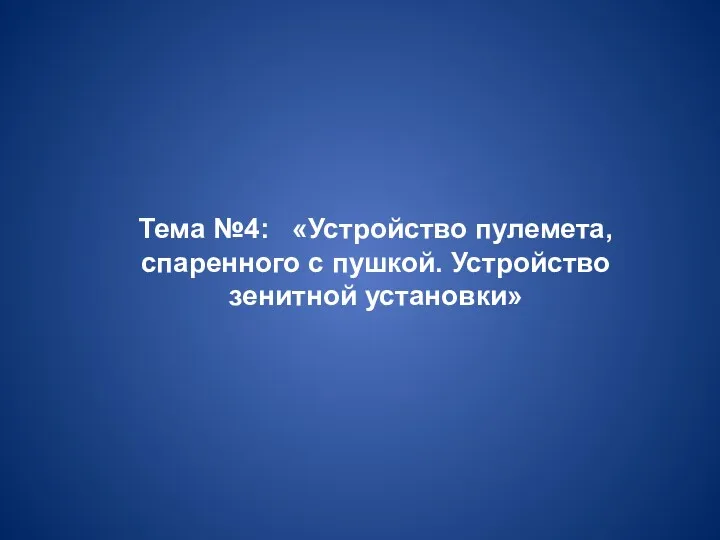 Тема №4: «Устройство пулемета, спаренного с пушкой. Устройство зенитной установки»