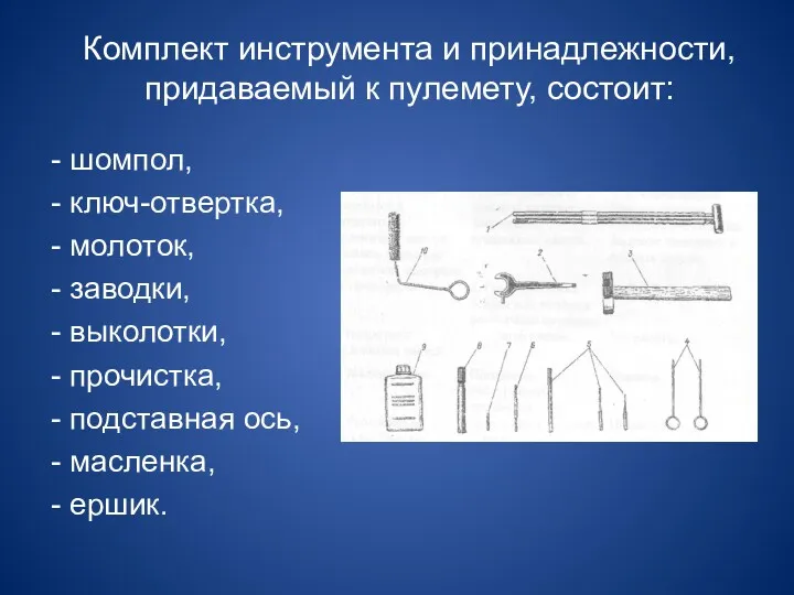 Комплект инструмента и принадлежности, придаваемый к пулемету, состоит: - шомпол,