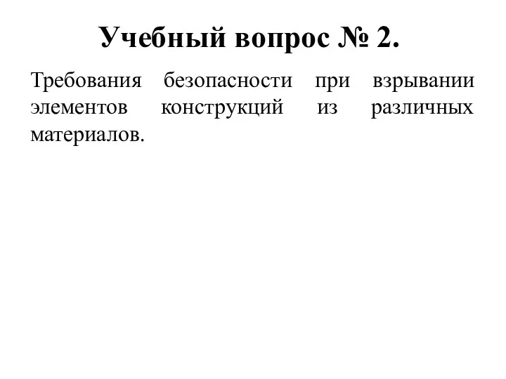 Учебный вопрос № 2. Требования безопасности при взрывании элементов конструкций из различных материалов.