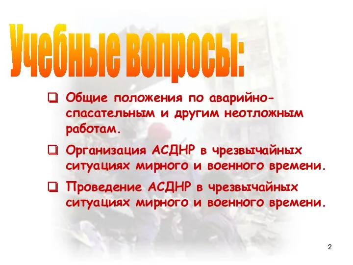 Учебные вопросы: Общие положения по аварийно-спасательным и другим неотложным работам.