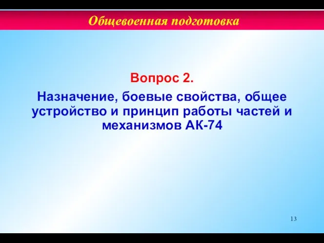 Вопрос 2. Назначение, боевые свойства, общее устройство и принцип работы частей и механизмов АК-74 Общевоенная подготовка