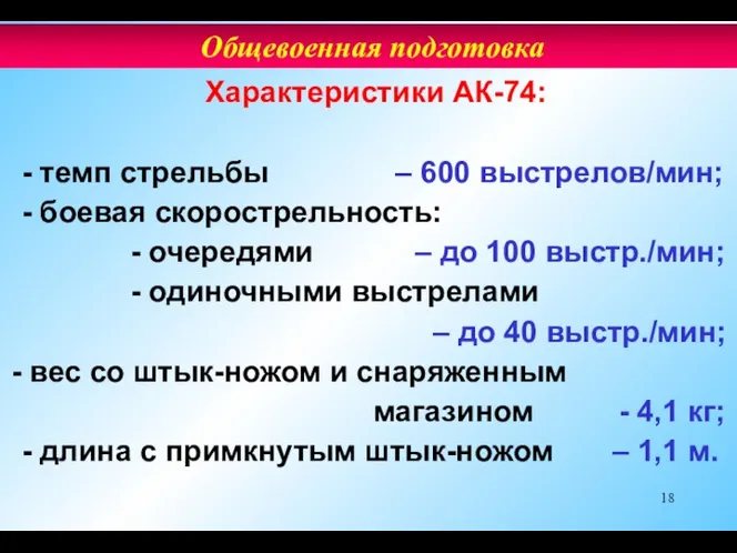 Характеристики АК-74: - темп стрельбы – 600 выстрелов/мин; - боевая