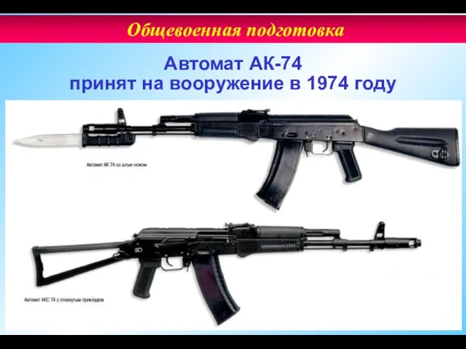 Автомат АК-74 принят на вооружение в 1974 году Общевоенная подготовка