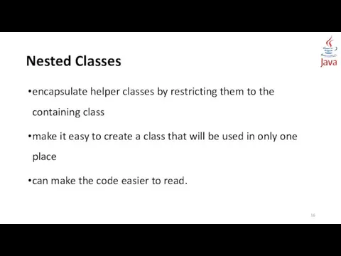 Nested Classes encapsulate helper classes by restricting them to the