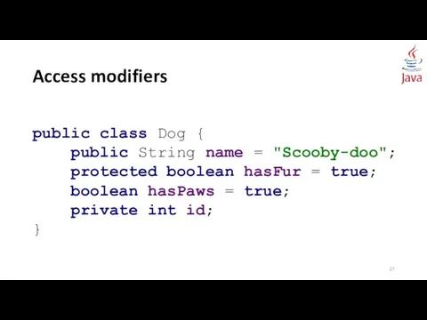 Access modifiers public class Dog { public String name =