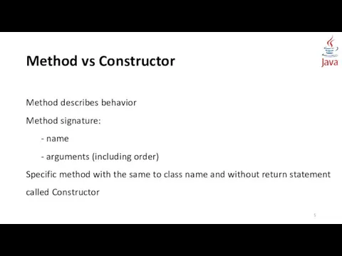 Method vs Constructor Method describes behavior Method signature: - name