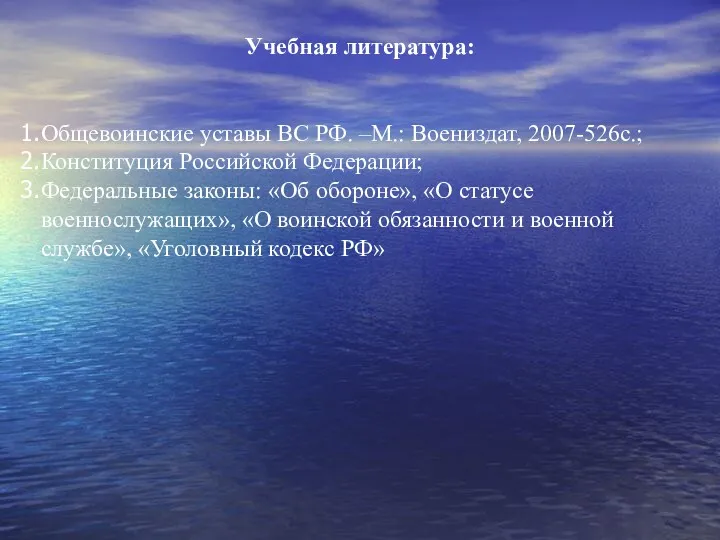 Учебная литература: Общевоинские уставы ВС РФ. –М.: Воениздат, 2007-526с.; Конституция