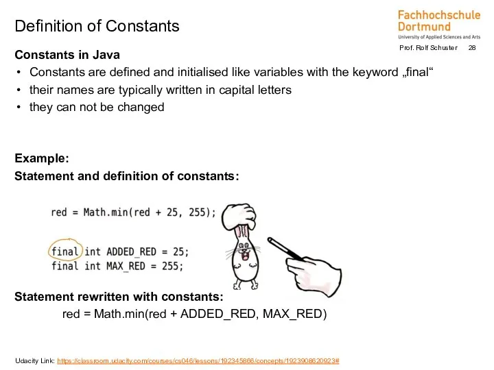 Definition of Constants https://classroom.udacity.com/courses/cs046/lessons/192345866/concepts/1923908620923# Udacity Link: Constants in Java Constants