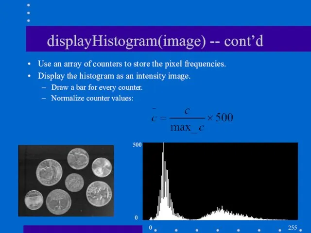 displayHistogram(image) -- cont’d Use an array of counters to store