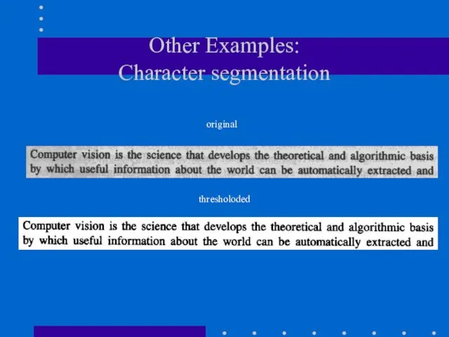 Other Examples: Character segmentation original thresholoded