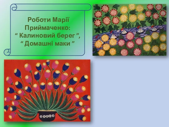 Роботи Марії Приймаченко: “ Калиновий берег ”, “ Домашні маки ”
