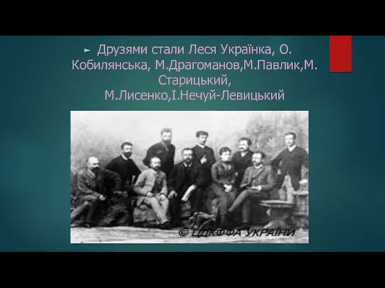 Друзями стали Леся Українка, О.Кобилянська, М.Драгоманов,М.Павлик,М.Старицький, М.Лисенко,І.Нечуй-Левицький