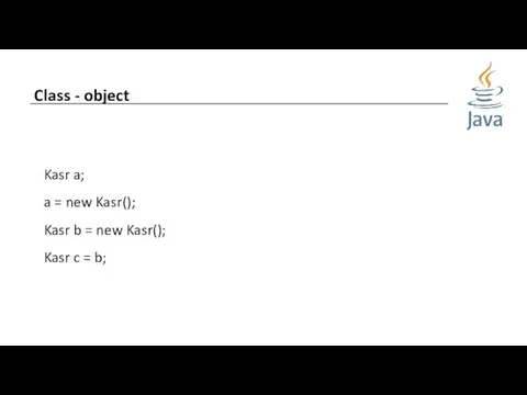 Class - object Kasr a; a = new Kasr(); Kasr
