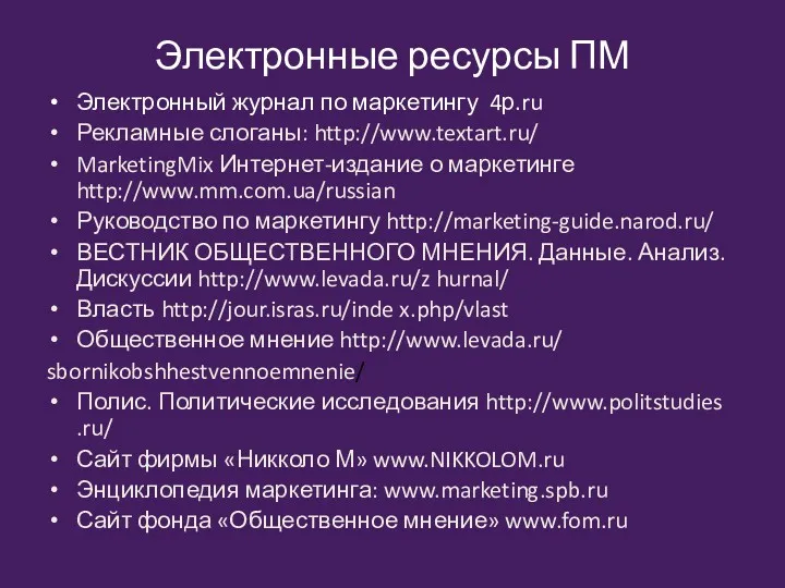 Электронные ресурсы ПМ Электронный журнал по маркетингу 4р.ru Рекламные слоганы: http://www.textart.ru/ MarketingMix Интернет-издание