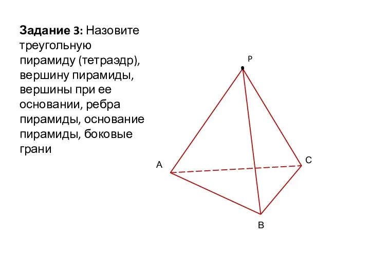 А В С P Задание 3: Назовите треугольную пирамиду (тетраэдр),