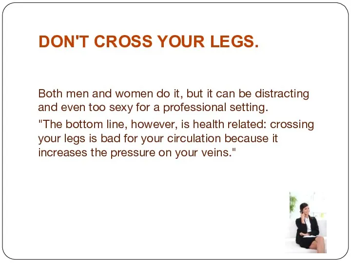 DON'T CROSS YOUR LEGS. Both men and women do it,