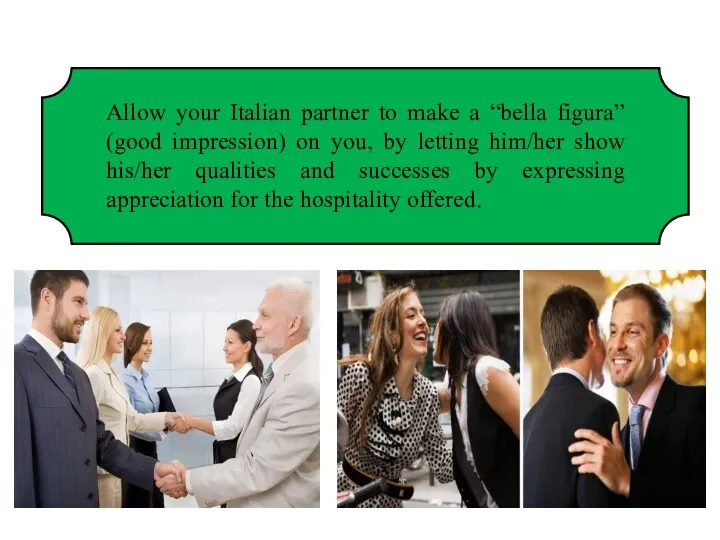 Allow your Italian partner to make a “bella figura” (good impression) on you,