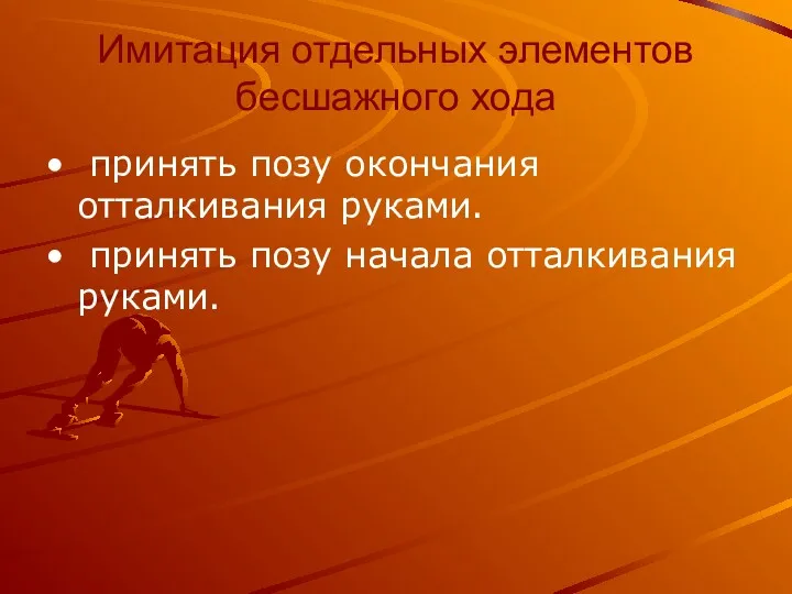 Имитация отдельных элементов бесшажного хода принять позу окончания отталкивания руками. принять позу начала отталкивания руками.