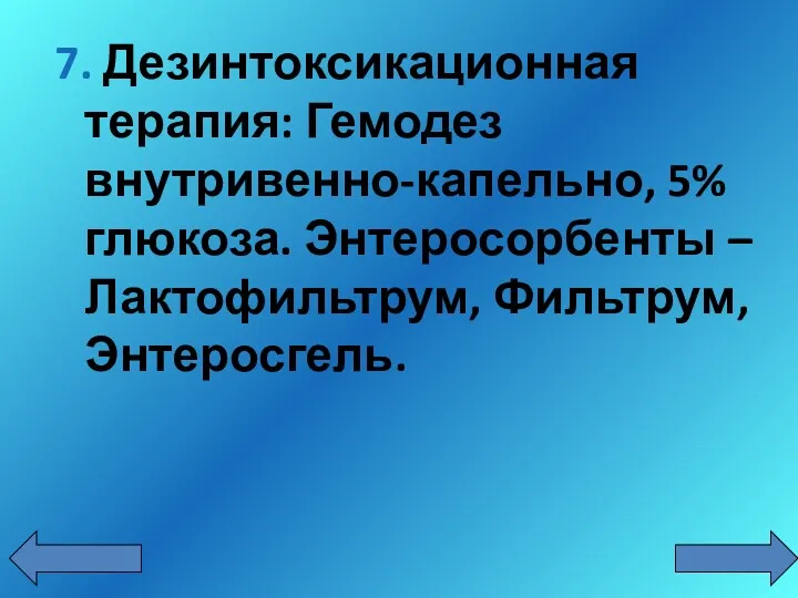 7. Дезинтоксикационная терапия: Гемодез внутривенно-капельно, 5% глюкоза. Энтеросорбенты – Лактофильтрум, Фильтрум, Энтеросгель.