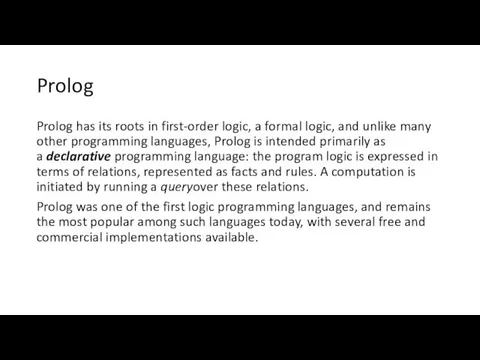 Prolog Prolog has its roots in first-order logic, a formal