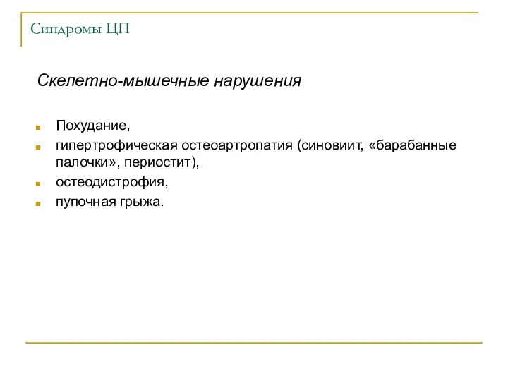 Синдромы ЦП Скелетно-мышечные нарушения Похудание, гипертрофическая остеоартропатия (синовиит, «барабанные палочки», периостит), остеодистрофия, пупочная грыжа.