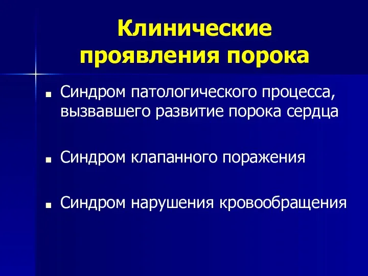 Клинические проявления порока Синдром патологического процесса, вызвавшего развитие порока сердца Синдром клапанного поражения Синдром нарушения кровообращения