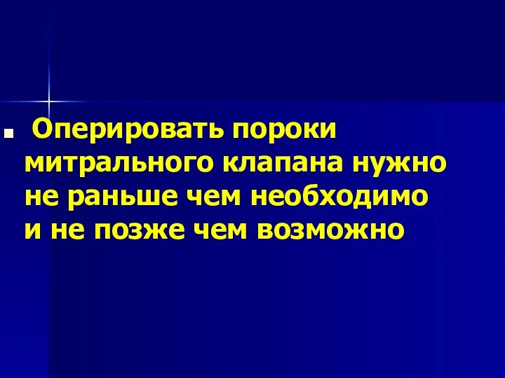 Оперировать пороки митрального клапана нужно не раньше чем необходимо и не позже чем возможно