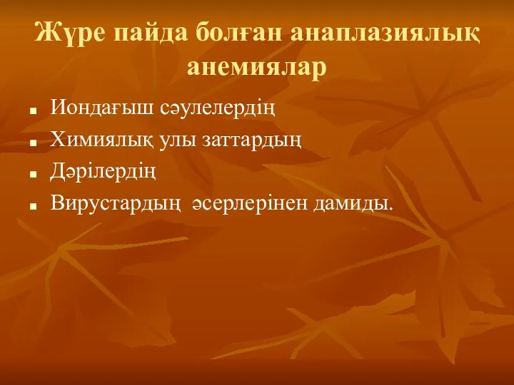 Жүре пайда болған анаплазиялық анемиялар Иондағыш сәулелердің Химиялық улы заттардың Дәрілердің Вирустардың әсерлерінен дамиды.