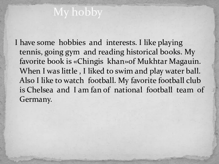 I have some hobbies and interests. I like playing tennis,